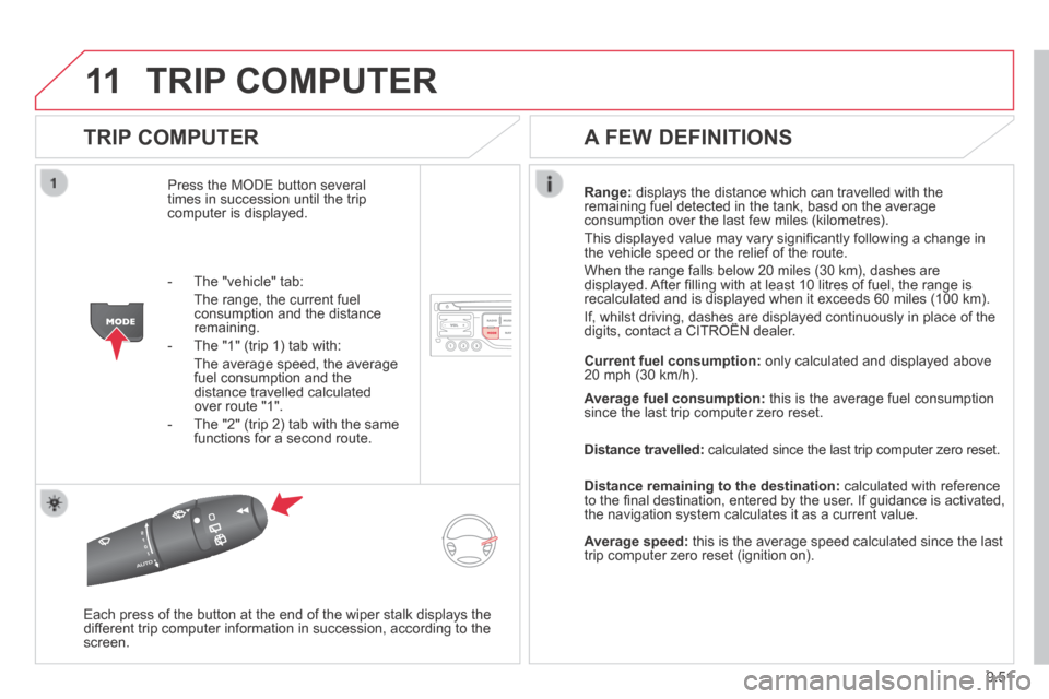 Citroen JUMPY 2014 2.G Owners Manual 9.51
11
JUMPY-VU_EN_CHAP09B_RT6-2-7_ED01-2014
TRIP COMPUTER
TRIP COMPUTER
Press the MODE button several times in succession until the trip computer is displayed.
Range: displays the distance Citroen JUMPY 2014 2.G Owners Manual 9.51
11
JUMPY-VU_EN_CHAP09B_RT6-2-7_ED01-2014
TRIP COMPUTER
TRIP COMPUTER
Press the MODE button several times in succession until the trip computer is displayed.
Range: displays the distance