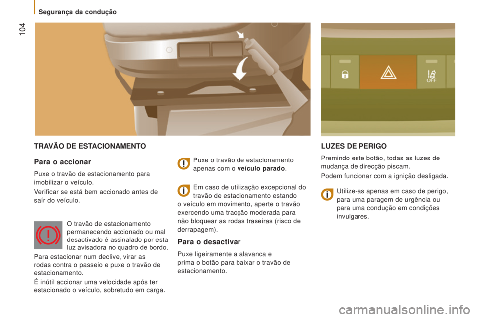 CITROEN JUMPER 2017 Manual do condutor (in Portuguese) 104
Jumper_pt_Chap05_Securite_ed01-2016
TRAVÃO DE ESTACIONAMENTOLUZES DE PERIGO
Premindo este botão, todas as luzes de
mudança de direcção piscam.
Podem funcionar com a ignição desligada. CITROEN JUMPER 2017 Manual do condutor (in Portuguese) 104
Jumper_pt_Chap05_Securite_ed01-2016
TRAVÃO DE ESTACIONAMENTOLUZES DE PERIGO
Premindo este botão, todas as luzes de
mudança de direcção piscam.
Podem funcionar com a ignição desligada.