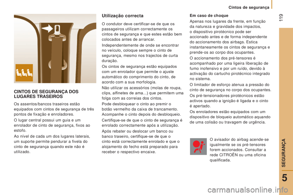 CITROEN JUMPER 2017  Manual do condutor (in Portuguese)  119
Cintos de segurança
Jumper_pt_Chap05_Securite_ed01-2016
CINTOS DE SEGURANÇA DOS  LUGARES
  TRASEIROS
Os assentos/bancos traseiros estão 
equipados com cintos de segurança de três 
pontos de 