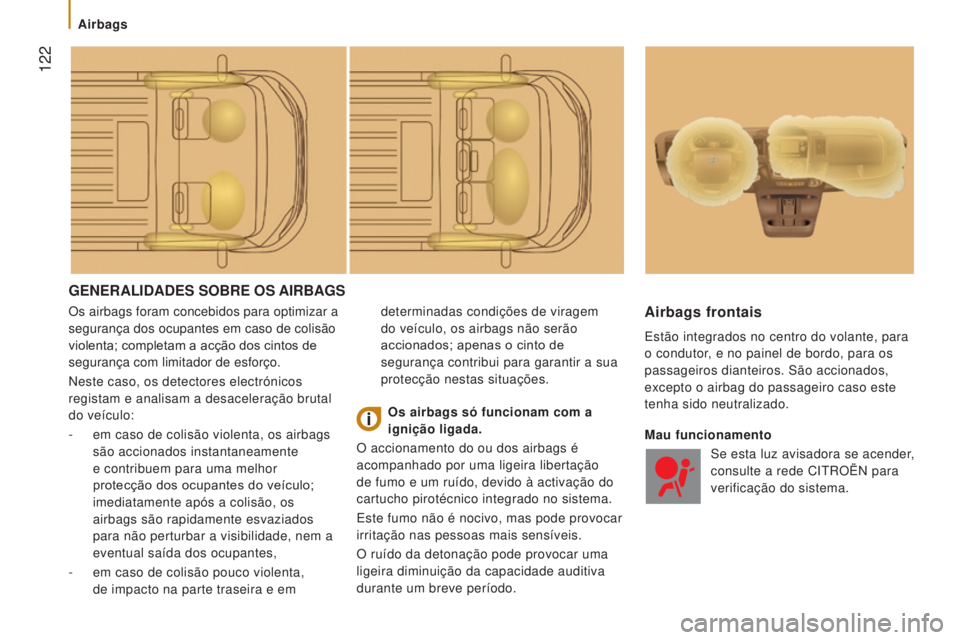 CITROEN JUMPER 2017  Manual do condutor (in Portuguese)  122
Jumper_pt_Chap05_Securite_ed01-2016
GENERALIDADES SOBRE OS AIRBAGS
Os airbags foram concebidos para optimizar a 
segurança dos ocupantes em caso de colisão 
violenta; completam a acção dos ci