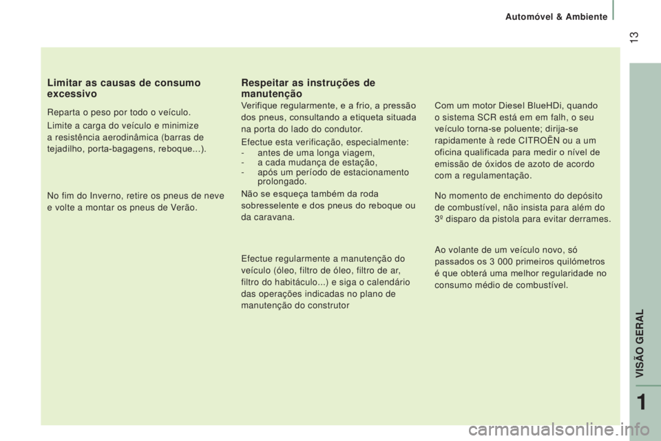 CITROEN JUMPER 2017 Manual do condutor (in Portuguese) 13
Automóvel & Ambiente
Jumper_pt_Chap01_vue-ensemble_ed01-2016
Limitar as causas de consumo
excessivo
Reparta o peso por todo o veículo.
Limite a carga do veículo e minimize
a resistência aero CITROEN JUMPER 2017 Manual do condutor (in Portuguese) 13
Automóvel & Ambiente
Jumper_pt_Chap01_vue-ensemble_ed01-2016
Limitar as causas de consumo
excessivo
Reparta o peso por todo o veículo.
Limite a carga do veículo e minimize
a resistência aero