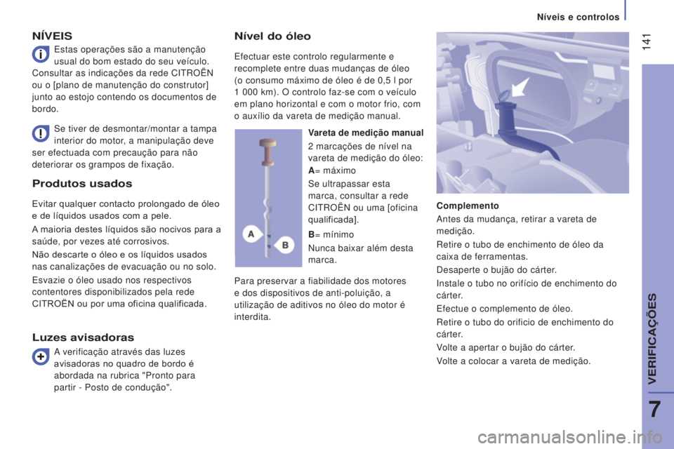 CITROEN JUMPER 2017 Manual do condutor (in Portuguese) 141
Níveis e controlos
Jumper_pt_Chap07_Verifications_ed01-2016
Produtos usados
Evitar qualquer contacto prolongado de óleo
e de líquidos usados com a pele.
A maioria destes líquidos são nocivo CITROEN JUMPER 2017 Manual do condutor (in Portuguese) 141
Níveis e controlos
Jumper_pt_Chap07_Verifications_ed01-2016
Produtos usados
Evitar qualquer contacto prolongado de óleo
e de líquidos usados com a pele.
A maioria destes líquidos são nocivo