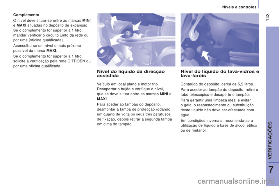 CITROEN JUMPER 2017 Manual do condutor (in Portuguese) 143
Níveis e controlos
Jumper_pt_Chap07_Verifications_ed01-2016
Complemento
O nível deve situar-se entre as marcas MINI
e MA
x I situadas no depósito de expansão.
Se o complemento for superior CITROEN JUMPER 2017 Manual do condutor (in Portuguese) 143
Níveis e controlos
Jumper_pt_Chap07_Verifications_ed01-2016
Complemento
O nível deve situar-se entre as marcas MINI
e MA
x I situadas no depósito de expansão.
Se o complemento for superior