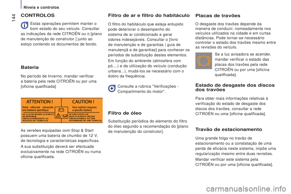 CITROEN JUMPER 2017 Manual do condutor (in Portuguese) 144
Jumper_pt_Chap07_Verifications_ed01-2016
Placas de travões
O desgaste dos travões depende da
maneira de conduzir, nomeadamente nos
veículos utilizados na cidade e em curtas
distâncias. Pod CITROEN JUMPER 2017 Manual do condutor (in Portuguese) 144
Jumper_pt_Chap07_Verifications_ed01-2016
Placas de travões
O desgaste dos travões depende da
maneira de conduzir, nomeadamente nos
veículos utilizados na cidade e em curtas
distâncias. Pod