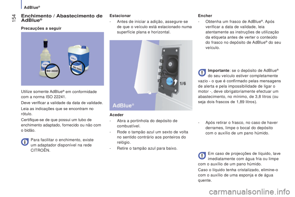 CITROEN JUMPER 2017  Manual do condutor (in Portuguese) AdBlue®
 154
Jumper_pt_Chap07_Verifications_ed01-2016
Enchimento / Abastecimento de 
AdBlue®
Precauções a seguirPara facilitar o enchimento, existe 
um adaptador disponível na rede 
CITROËN. Est