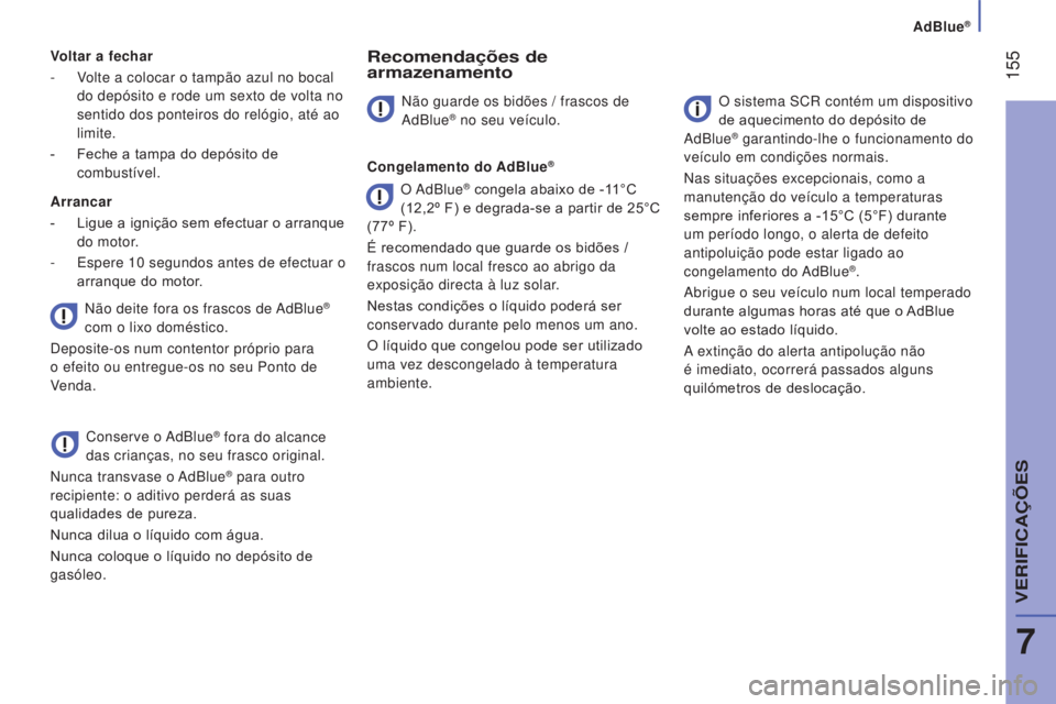 CITROEN JUMPER 2017  Manual do condutor (in Portuguese) AdBlue®
 155
Jumper_pt_Chap07_Verifications_ed01-2016
Voltar a fechar
- 
V
 olte a colocar o tampão azul no bocal 
do depósito e rode um sexto de volta no 
sentido dos ponteiros do relógio, até a