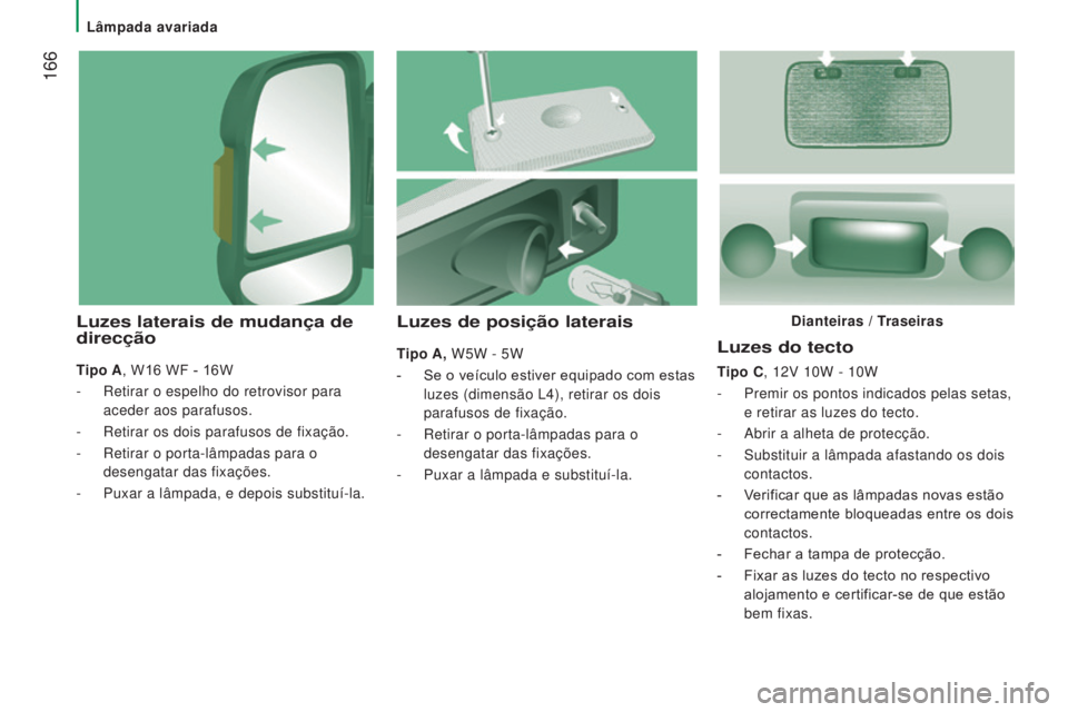 CITROEN JUMPER 2017 Manual do condutor (in Portuguese) 166
Jumper_pt_Chap08_Aide-Rapide_ed01-2016
Luzes do tecto
Tipo C, 12V 10W - 10W
-
Premir os pontos indicados pelas setas,
e retirar as luzes do tecto.
-
Abrir a alheta de protecção.
-
Subs CITROEN JUMPER 2017 Manual do condutor (in Portuguese) 166
Jumper_pt_Chap08_Aide-Rapide_ed01-2016
Luzes do tecto
Tipo C, 12V 10W - 10W
-
Premir os pontos indicados pelas setas,
e retirar as luzes do tecto.
-
Abrir a alheta de protecção.
-
Subs