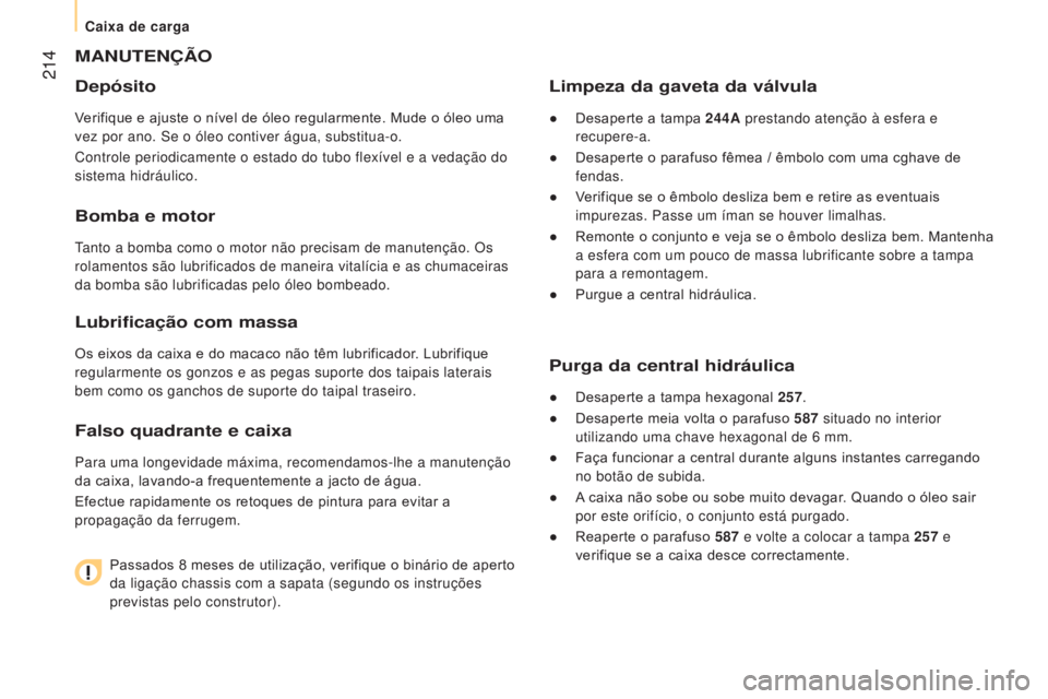 CITROEN JUMPER 2017 Manual do condutor (in Portuguese) 214
Jumper_pt_Chap10_Particularites_ed01-2016
MANUTENÇÃO
Depósito
Verifique e ajuste o nível de óleo regularmente. Mude o óleo uma
vez por ano. Se o óleo contiver água, substitua-o.
Controle CITROEN JUMPER 2017 Manual do condutor (in Portuguese) 214
Jumper_pt_Chap10_Particularites_ed01-2016
MANUTENÇÃO
Depósito
Verifique e ajuste o nível de óleo regularmente. Mude o óleo uma
vez por ano. Se o óleo contiver água, substitua-o.
Controle