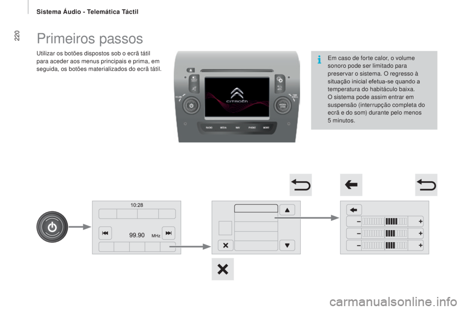 CITROEN JUMPER 2017  Manual do condutor (in Portuguese) Sistema Áudio - Telemática Táctil
220
Jumper_pt_Chap11a_Autoradio-Fiat-tactile-1_ed01-2016
Primeiros passos
Utilizar os botões dispostos sob o ecrã tátil 
para aceder aos menus principais e prim