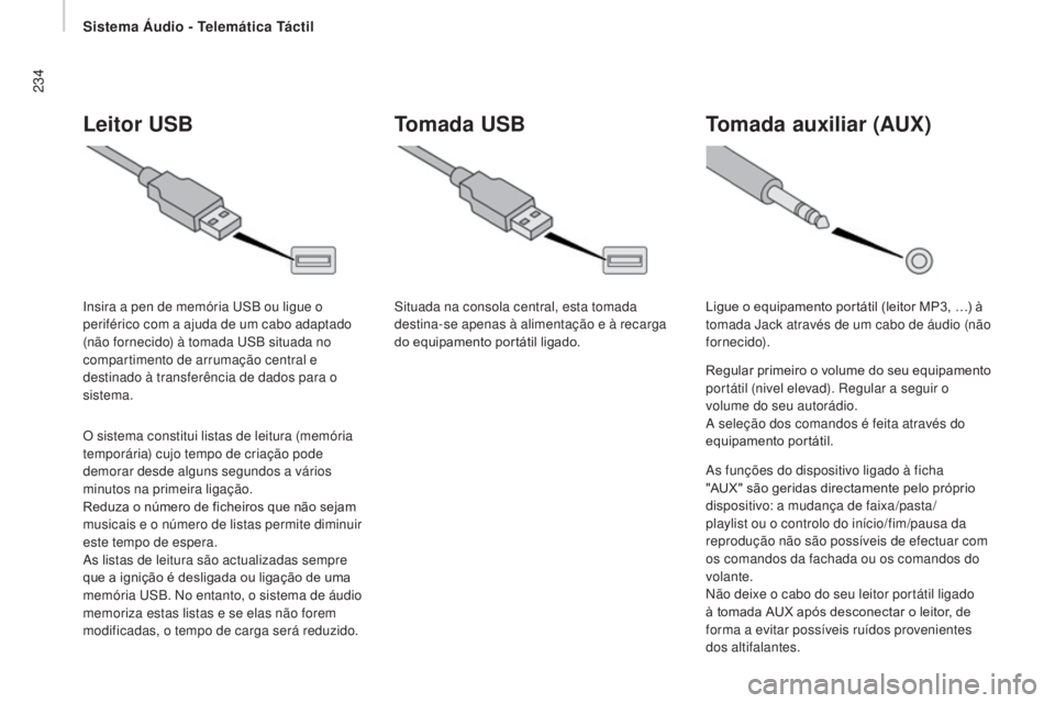 CITROEN JUMPER 2017  Manual do condutor (in Portuguese) Sistema Áudio - Telemática Táctil
234
Jumper_pt_Chap11a_Autoradio-Fiat-tactile-1_ed01-2016
Leitor USB
O sistema constitui listas de leitura (memória 
temporária) cujo tempo de criação pode 
dem