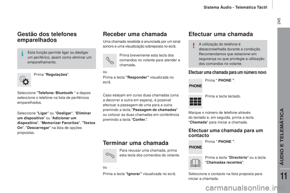 CITROEN JUMPER 2017 Manual do condutor (in Portuguese) Sistema Áudio - Telemática Táctil
245
Jumper_pt_Chap11a_Autoradio-Fiat-tactile-1_ed01-2016
Gestão dos telefones
emparelhados
Seleccione "Telefone/ Bluetooth " e depois
seleccione o tel CITROEN JUMPER 2017 Manual do condutor (in Portuguese) Sistema Áudio - Telemática Táctil
245
Jumper_pt_Chap11a_Autoradio-Fiat-tactile-1_ed01-2016
Gestão dos telefones
emparelhados
Seleccione "Telefone/ Bluetooth " e depois
seleccione o tel
