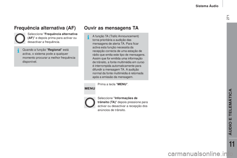 CITROEN JUMPER 2017  Manual do condutor (in Portuguese)  271
Jumper_pt_Chap11b_Autoradio-Fiat-4_ed01-2016
Seleccione "Frequência alternativa 
(AF)" e depois prima para activar ou 
desactivar a frequência.
Prima a tecla "MENU".
Seleccione 
