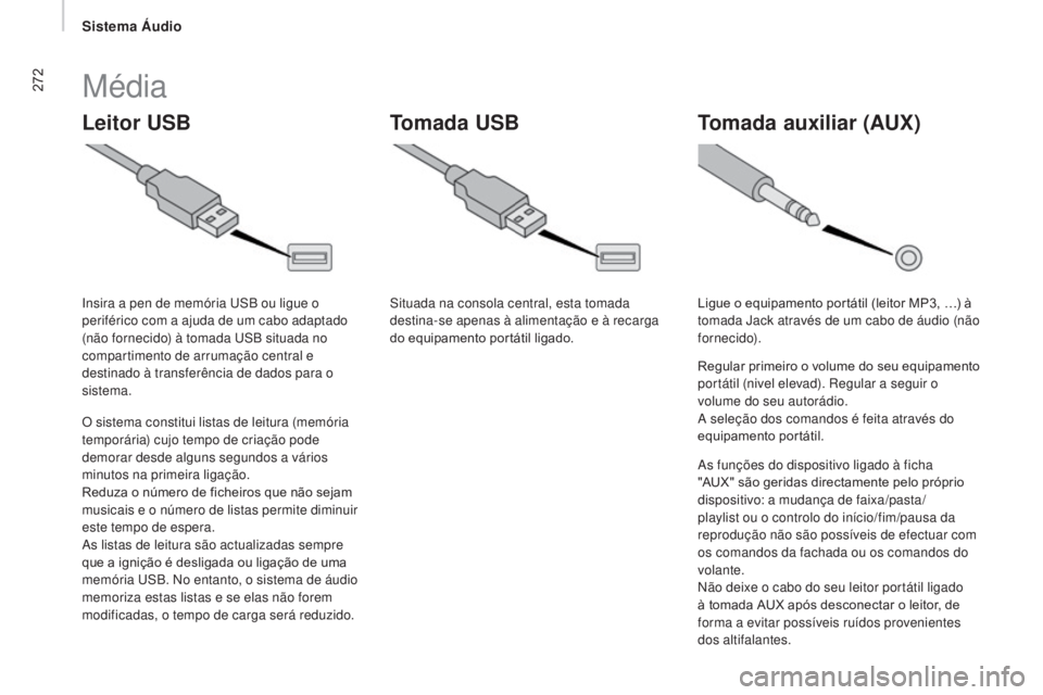 CITROEN JUMPER 2017  Manual do condutor (in Portuguese) 272
Jumper_pt_Chap11b_Autoradio-Fiat-4_ed01-2016
Leitor USBTomada auxiliar (AUx)
T omada USB
Média
O sistema constitui listas de leitura (memória 
temporária) cujo tempo de criação pode 
demorar 