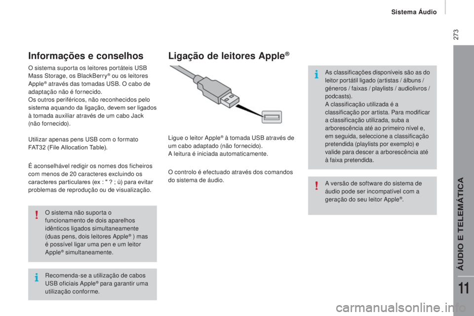 CITROEN JUMPER 2017  Manual do condutor (in Portuguese)  273
Jumper_pt_Chap11b_Autoradio-Fiat-4_ed01-2016
Recomenda-se a utilização de cabos 
USB oficiais Apple® para garantir uma 
utilização conforme. O sistema não suporta o 
funcionamento de dois a