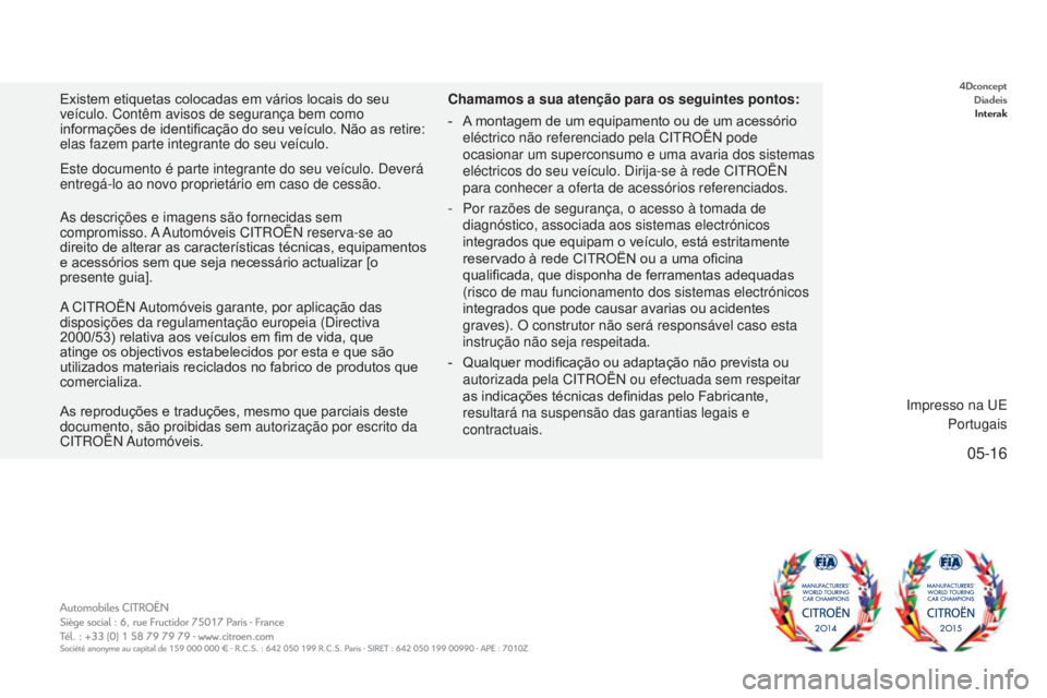 CITROEN JUMPER 2017 Manual do condutor (in Portuguese) 05-16
Jumper_pt_Chap00_couverture_ed01-2016Jumper_pt_Chap00_couverture_ed01-2016
A CITROËN Automóveis garante, por aplicação das
disposições da regulamentação europeia (Directiva
2000/53) re CITROEN JUMPER 2017 Manual do condutor (in Portuguese) 05-16
Jumper_pt_Chap00_couverture_ed01-2016Jumper_pt_Chap00_couverture_ed01-2016
A CITROËN Automóveis garante, por aplicação das
disposições da regulamentação europeia (Directiva
2000/53) re
