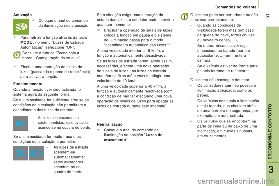 CITROEN JUMPER 2017  Manual do condutor (in Portuguese)  51
Comandos no volante
Jumper_pt_Chap03_Ergo-et-confort_ed01-2016
Activação
Funcionamento
Quando a função tiver sido activada, o 
sistema agirá da seguinte forma:
Se a luminosidade for suficient