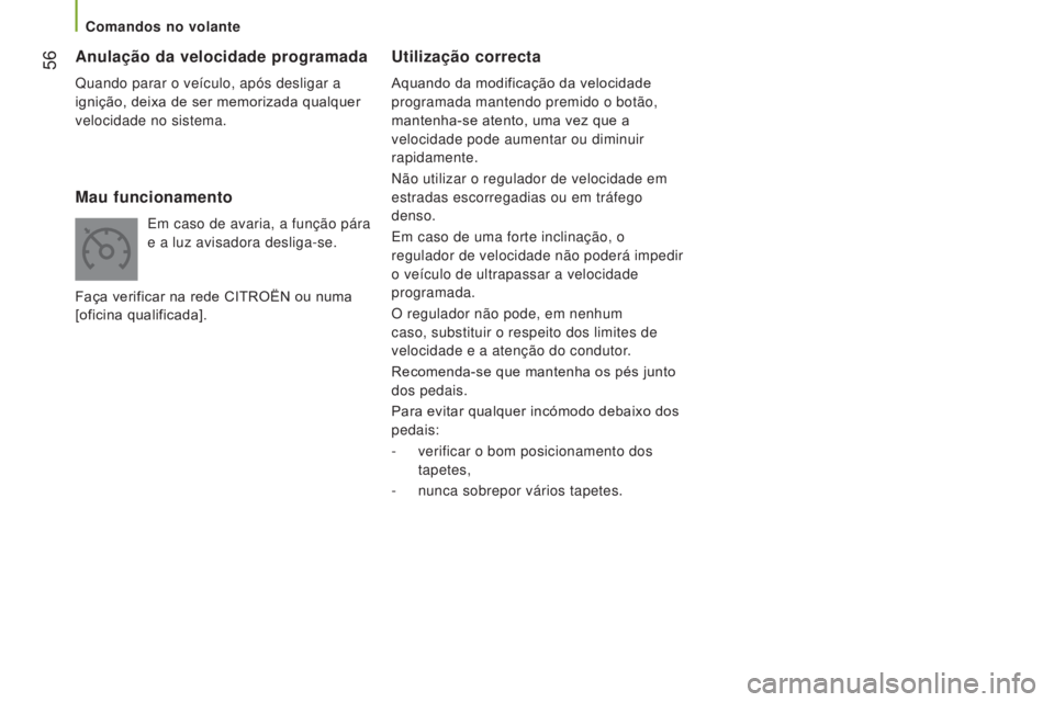 CITROEN JUMPER 2017  Manual do condutor (in Portuguese)  56
Jumper_pt_Chap03_Ergo-et-confort_ed01-2016
Utilização correcta
Aquando da modificação da velocidade 
programada mantendo premido o botão, 
mantenha-se atento, uma vez que a 
velocidade pode a