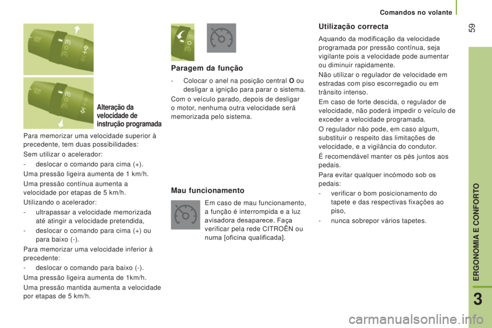 CITROEN JUMPER 2017 Manual do condutor (in Portuguese) 59
Comandos no volante
Jumper_pt_Chap03_Ergo-et-confort_ed01-2016
Para memorizar uma velocidade superior à
precedente, tem duas possibilidades:
Sem utilizar o acelerador:
-
deslocar o comando para CITROEN JUMPER 2017 Manual do condutor (in Portuguese) 59
Comandos no volante
Jumper_pt_Chap03_Ergo-et-confort_ed01-2016
Para memorizar uma velocidade superior à
precedente, tem duas possibilidades:
Sem utilizar o acelerador:
-
deslocar o comando para