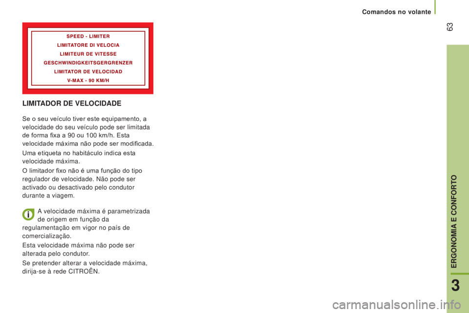 CITROEN JUMPER 2017 Manual do condutor (in Portuguese) 63
Comandos no volante
Jumper_pt_Chap03_Ergo-et-confort_ed01-2016
LIMITADOR DE VELOCIDADE
Se o seu veículo tiver este equipamento, a
velocidade do seu veículo pode ser limitada
de forma fixa a 90 CITROEN JUMPER 2017 Manual do condutor (in Portuguese) 63
Comandos no volante
Jumper_pt_Chap03_Ergo-et-confort_ed01-2016
LIMITADOR DE VELOCIDADE
Se o seu veículo tiver este equipamento, a
velocidade do seu veículo pode ser limitada
de forma fixa a 90