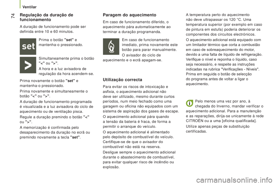 CITROEN JUMPER 2017 Manual do condutor (in Portuguese) 74
Jumper_pt_Chap03_Ergo-et-confort_ed01-2016
Pelo menos uma vez por ano, à
chegada do Inverno, mandar verificar o
aquecimento adicional. Para a manutenção
e as reparações, dirija-se unicamen CITROEN JUMPER 2017 Manual do condutor (in Portuguese) 74
Jumper_pt_Chap03_Ergo-et-confort_ed01-2016
Pelo menos uma vez por ano, à
chegada do Inverno, mandar verificar o
aquecimento adicional. Para a manutenção
e as reparações, dirija-se unicamen
