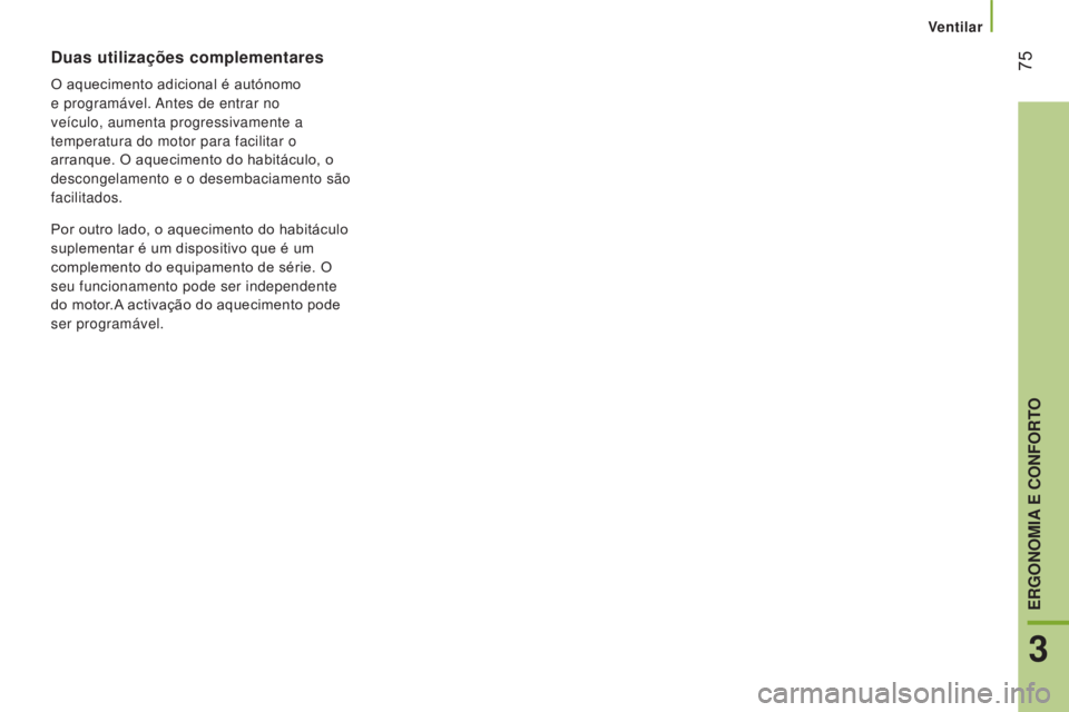 CITROEN JUMPER 2017 Manual do condutor (in Portuguese) Ventilar
75
Jumper_pt_Chap03_Ergo-et-confort_ed01-2016
Duas utilizações complementares
O aquecimento adicional é autónomo
e programável. Antes de entrar no
veículo, aumenta progressivamente a CITROEN JUMPER 2017 Manual do condutor (in Portuguese) Ventilar
75
Jumper_pt_Chap03_Ergo-et-confort_ed01-2016
Duas utilizações complementares
O aquecimento adicional é autónomo
e programável. Antes de entrar no
veículo, aumenta progressivamente a