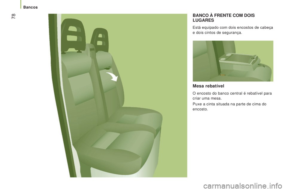 CITROEN JUMPER 2017 Manual do condutor (in Portuguese) 78
Jumper_pt_Chap03_Ergo-et-confort_ed01-2016
BANCO à FRENTE COM DOIS LUGARES
Está equipado com dois encostos de cabeça
e dois cintos de segurança.
Mesa rebatível
O encosto do banco central é CITROEN JUMPER 2017 Manual do condutor (in Portuguese) 78
Jumper_pt_Chap03_Ergo-et-confort_ed01-2016
BANCO à FRENTE COM DOIS LUGARES
Está equipado com dois encostos de cabeça
e dois cintos de segurança.
Mesa rebatível
O encosto do banco central é