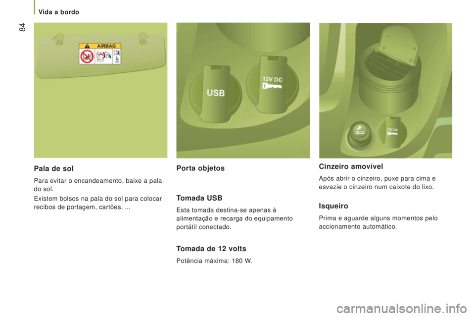 CITROEN JUMPER 2017 Manual do condutor (in Portuguese) 84
Jumper_pt_Chap03_Ergo-et-confort_ed01-2016
Pala de sol
Para evitar o encandeamento, baixe a pala
do sol.
Existem bolsos na pala do sol para colocar
recibos de portagem, cartões, ...
Tomada de 1 CITROEN JUMPER 2017 Manual do condutor (in Portuguese) 84
Jumper_pt_Chap03_Ergo-et-confort_ed01-2016
Pala de sol
Para evitar o encandeamento, baixe a pala
do sol.
Existem bolsos na pala do sol para colocar
recibos de portagem, cartões, ...
Tomada de 1