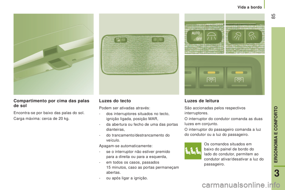 CITROEN JUMPER 2017 Manual do condutor (in Portuguese) Vida a bordo
85
Jumper_pt_Chap03_Ergo-et-confort_ed01-2016
Os comandos situados em
baixo do painel de bordo do
lado do condutor, permitem ao
condutor ativar/desativar a luz do
passageiro.
Luzes d CITROEN JUMPER 2017 Manual do condutor (in Portuguese) Vida a bordo
85
Jumper_pt_Chap03_Ergo-et-confort_ed01-2016
Os comandos situados em
baixo do painel de bordo do
lado do condutor, permitem ao
condutor ativar/desativar a luz do
passageiro.
Luzes d