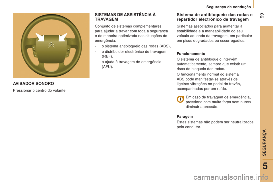 CITROEN JUMPER 2016  Manual do condutor (in Portuguese)  99
jumper_pt_Chap05_Securite_ed01-2015
AVISADOR  SONORO
Pressionar o centro do volante.
Sistema de antibloqueio das rodas e 
repartidor electrónico de travagem
Sistemas associados para aumentar a 
e