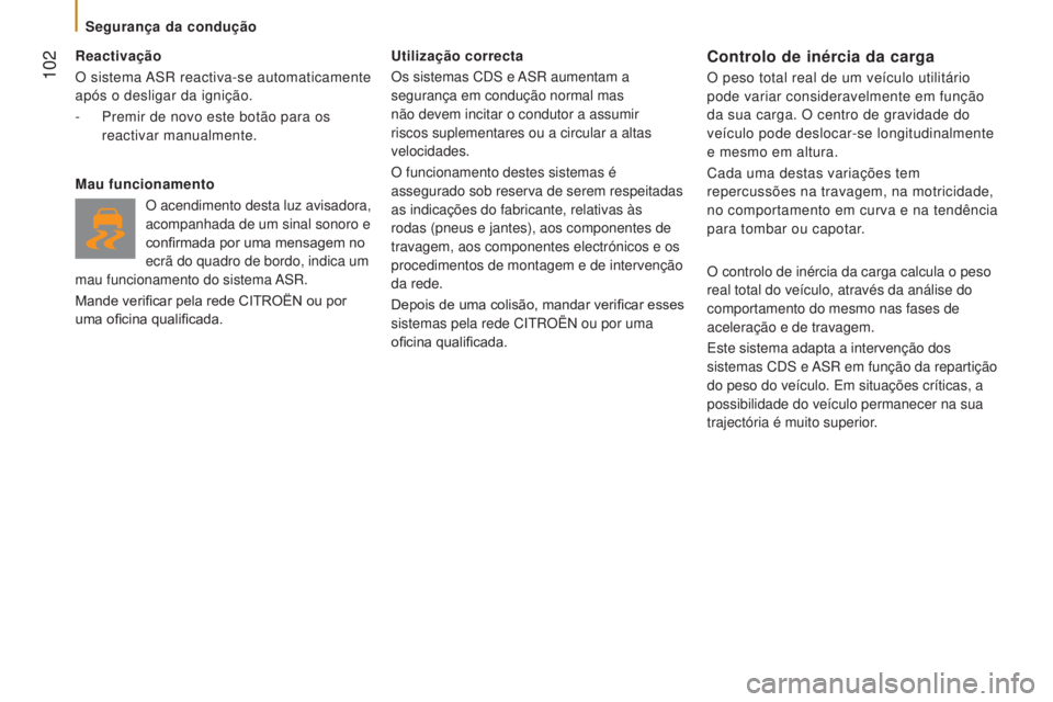 CITROEN JUMPER 2016 Manual do condutor (in Portuguese) 102
jumper_pt_Chap05_Securite_ed01-2015
Reactivação
O sistema ASR reactiva-se automaticamente
após o desligar da ignição.
-
Premir de novo este botão para os
reactivar manualmente.
Mau fun CITROEN JUMPER 2016 Manual do condutor (in Portuguese) 102
jumper_pt_Chap05_Securite_ed01-2015
Reactivação
O sistema ASR reactiva-se automaticamente
após o desligar da ignição.
-
Premir de novo este botão para os
reactivar manualmente.
Mau fun