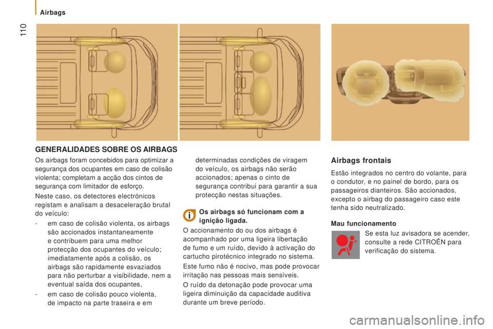 CITROEN JUMPER 2016 Manual do condutor (in Portuguese) 11 0
jumper_pt_Chap05_Securite_ed01-2015
GENERALIDADES SOBRE OS AIRBAGS
Os airbags foram concebidos para optimizar a
segurança dos ocupantes em caso de colisão
violenta; completam a acção dos c CITROEN JUMPER 2016 Manual do condutor (in Portuguese) 11 0
jumper_pt_Chap05_Securite_ed01-2015
GENERALIDADES SOBRE OS AIRBAGS
Os airbags foram concebidos para optimizar a
segurança dos ocupantes em caso de colisão
violenta; completam a acção dos c