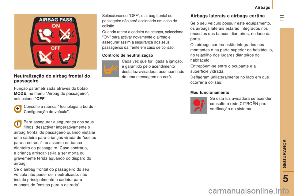 CITROEN JUMPER 2016  Manual do condutor (in Portuguese)  111
jumper_pt_Chap05_Securite_ed01-2015
Neutralização do airbag frontal do 
passageiro
Seleccionando "OFF", o airbag frontal do 
passageiro não será accionado em caso de 
colisão.
Quando