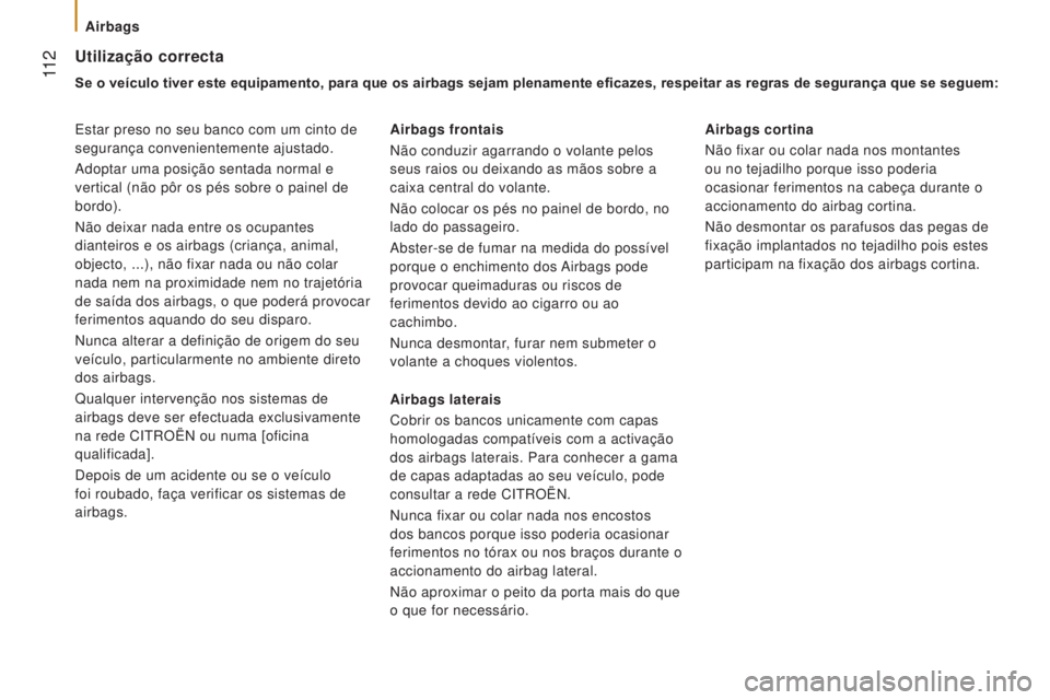CITROEN JUMPER 2016  Manual do condutor (in Portuguese)  11 2
jumper_pt_Chap05_Securite_ed01-2015
Utilização correcta
Se o veículo tiver este equipamento, para que os airbags sejam plenamente eficazes, respeitar as regras de segurança que se seguem:
Es