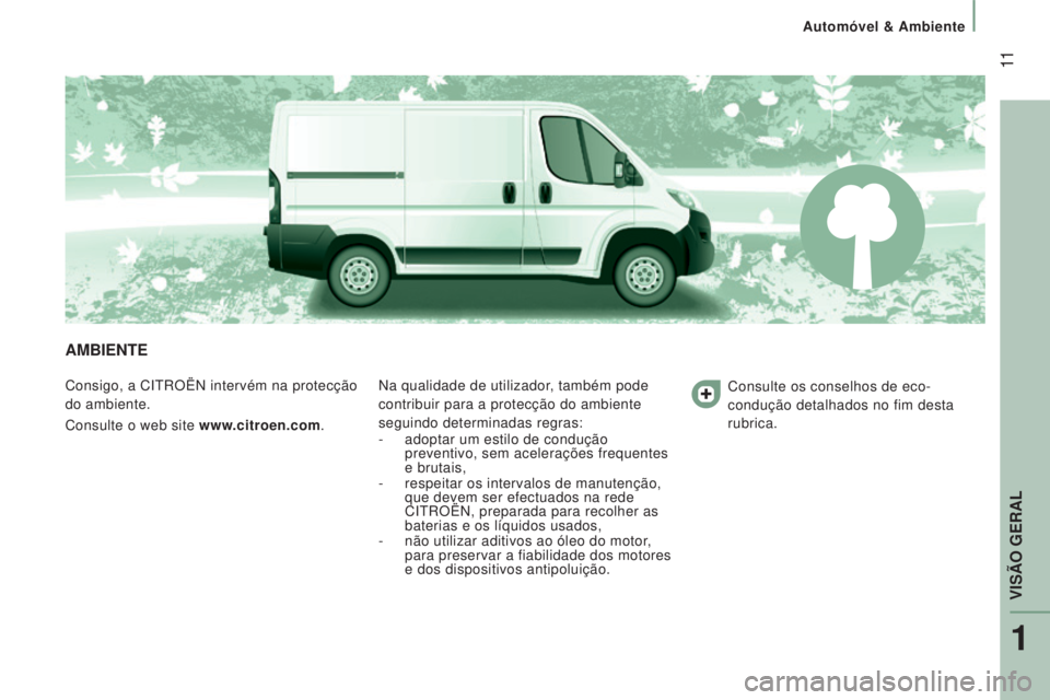 CITROEN JUMPER 2016 Manual do condutor (in Portuguese) 11
jumper_pt_Chap01_vue-ensemble_ed01-2015
AMBIENTE
Consigo, a CITROËN intervém na protecção
do ambiente.
Consulte o web site www.citroen.com.Na qualidade de utilizador, também pode
contribuir CITROEN JUMPER 2016 Manual do condutor (in Portuguese) 11
jumper_pt_Chap01_vue-ensemble_ed01-2015
AMBIENTE
Consigo, a CITROËN intervém na protecção
do ambiente.
Consulte o web site www.citroen.com.Na qualidade de utilizador, também pode
contribuir