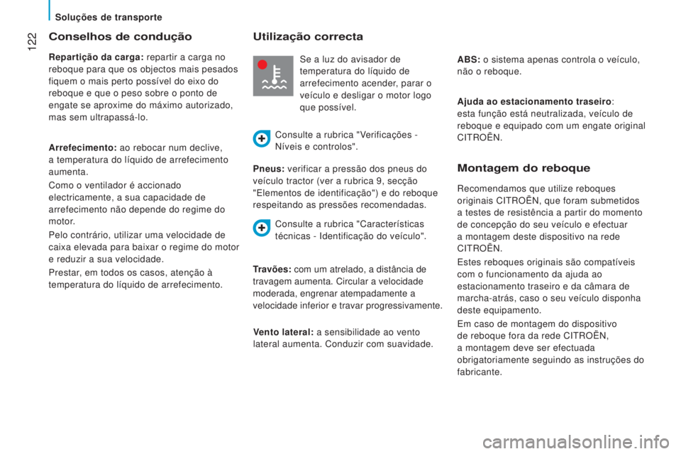 CITROEN JUMPER 2016  Manual do condutor (in Portuguese)  122
jumper_pt_Chap06_Accessoires_ed01-2015
Conselhos de condução
Repartição da carga: repartir a carga no 
reboque para que os objectos mais pesados 
fiquem o mais perto possível do eixo do 
reb