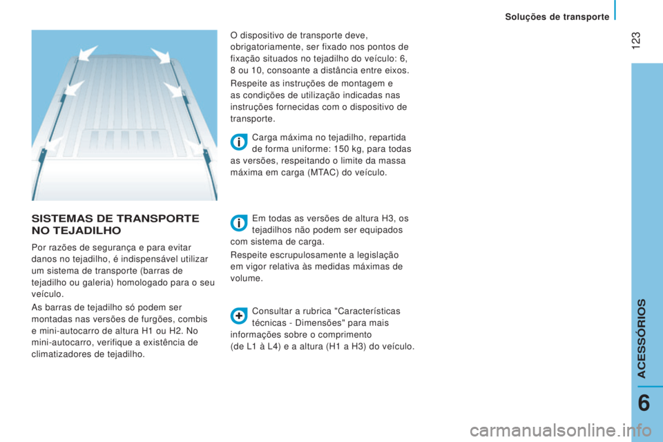 CITROEN JUMPER 2016 Manual do condutor (in Portuguese) 123
jumper_pt_Chap06_Accessoires_ed01-2015
SISTEMAS DE TRANSPORTE
NO
TEJADIL h O
Consultar a rubrica "Características
técnicas - Dimensões" para mais
informações sobre o comprimento CITROEN JUMPER 2016 Manual do condutor (in Portuguese) 123
jumper_pt_Chap06_Accessoires_ed01-2015
SISTEMAS DE TRANSPORTE
NO
TEJADIL h O
Consultar a rubrica "Características
técnicas - Dimensões" para mais
informações sobre o comprimento