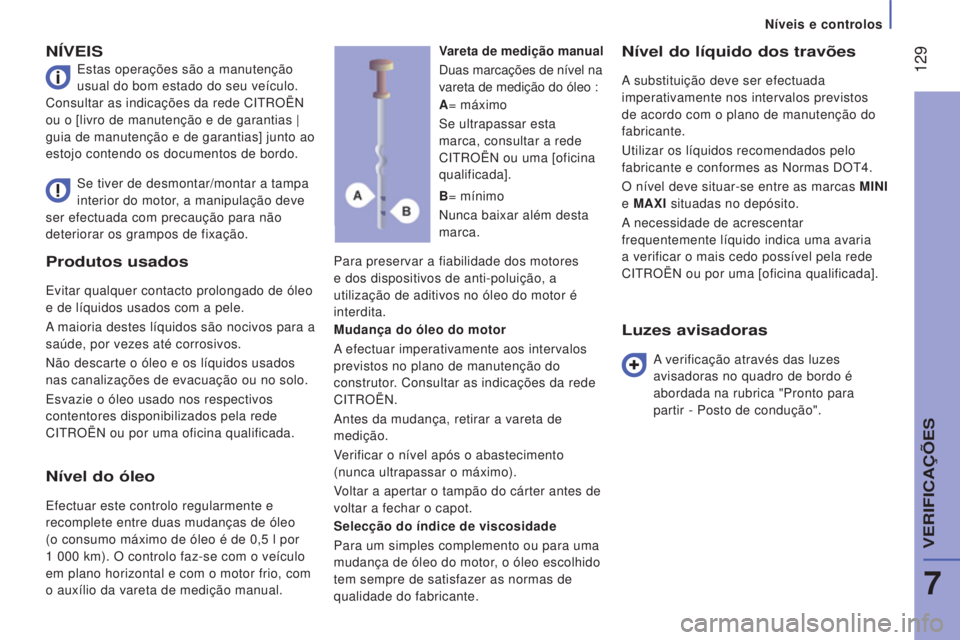 CITROEN JUMPER 2016 Manual do condutor (in Portuguese) 129
jumper_pt_Chap07_Verifications_ed01-2015
Produtos usados
Evitar qualquer contacto prolongado de óleo
e de líquidos usados com a pele.
A maioria destes líquidos são nocivos para a
saúde, po CITROEN JUMPER 2016 Manual do condutor (in Portuguese) 129
jumper_pt_Chap07_Verifications_ed01-2015
Produtos usados
Evitar qualquer contacto prolongado de óleo
e de líquidos usados com a pele.
A maioria destes líquidos são nocivos para a
saúde, po