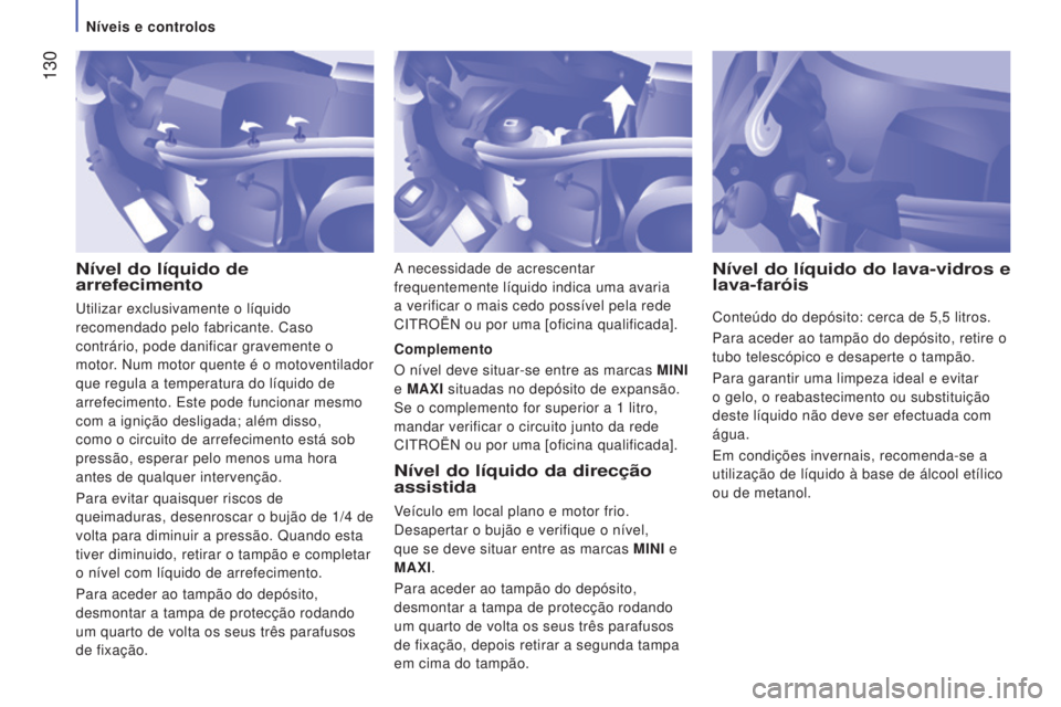 CITROEN JUMPER 2016 Manual do condutor (in Portuguese) 130
jumper_pt_Chap07_Verifications_ed01-2015
Nível do líquido de
arrefecimentoNível do líquido da direcção
assistida
Veículo em local plano e motor frio.
Desapertar o bujão e verifique o n CITROEN JUMPER 2016 Manual do condutor (in Portuguese) 130
jumper_pt_Chap07_Verifications_ed01-2015
Nível do líquido de
arrefecimentoNível do líquido da direcção
assistida
Veículo em local plano e motor frio.
Desapertar o bujão e verifique o n