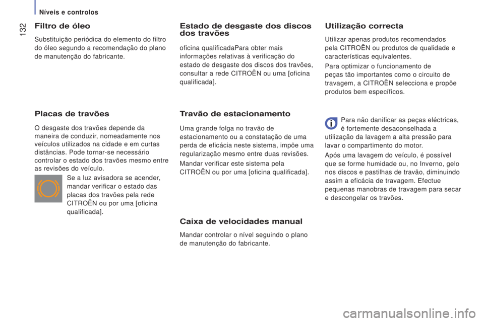 CITROEN JUMPER 2016 Manual do condutor (in Portuguese) 132
jumper_pt_Chap07_Verifications_ed01-2015
Caixa de velocidades manual
Mandar controlar o nível seguindo o plano
de manutenção do fabricante.
Utilização correcta
Filtro de óleo
Placas de tra CITROEN JUMPER 2016 Manual do condutor (in Portuguese) 132
jumper_pt_Chap07_Verifications_ed01-2015
Caixa de velocidades manual
Mandar controlar o nível seguindo o plano
de manutenção do fabricante.
Utilização correcta
Filtro de óleo
Placas de tra