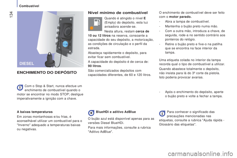 CITROEN JUMPER 2016  Manual do condutor (in Portuguese)  134
jumper_pt_Chap07_Verifications_ed01-2015
Nível mínimo de combustível
E
NC
h
IMENTO
 
DO
 
DEPÓSITO
A baixas temperaturas
Em zonas montanhosas e/ou frias, é 
aconselhável utilizar um combust