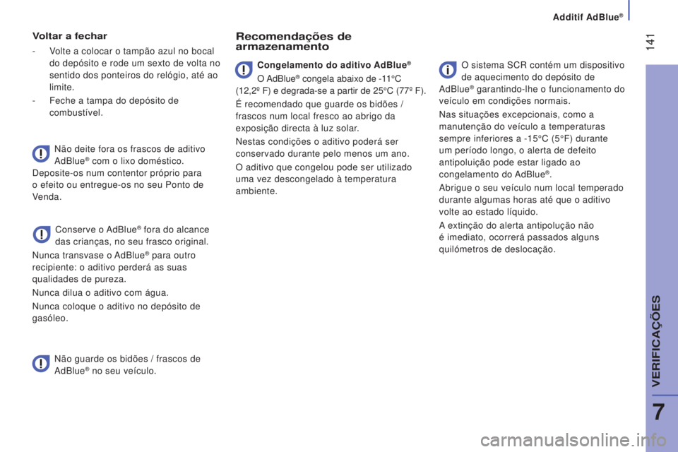 CITROEN JUMPER 2016 Manual do condutor (in Portuguese) 141
jumper_pt_Chap07_Verifications_ed01-2015
Voltar a fechar
- Volte a colocar o tampão azul no bocal do depósito e rode um sexto de volta no
sentido dos ponteiros do relógio, até ao
limite.
-
CITROEN JUMPER 2016 Manual do condutor (in Portuguese) 141
jumper_pt_Chap07_Verifications_ed01-2015
Voltar a fechar
- Volte a colocar o tampão azul no bocal do depósito e rode um sexto de volta no
sentido dos ponteiros do relógio, até ao
limite.
-