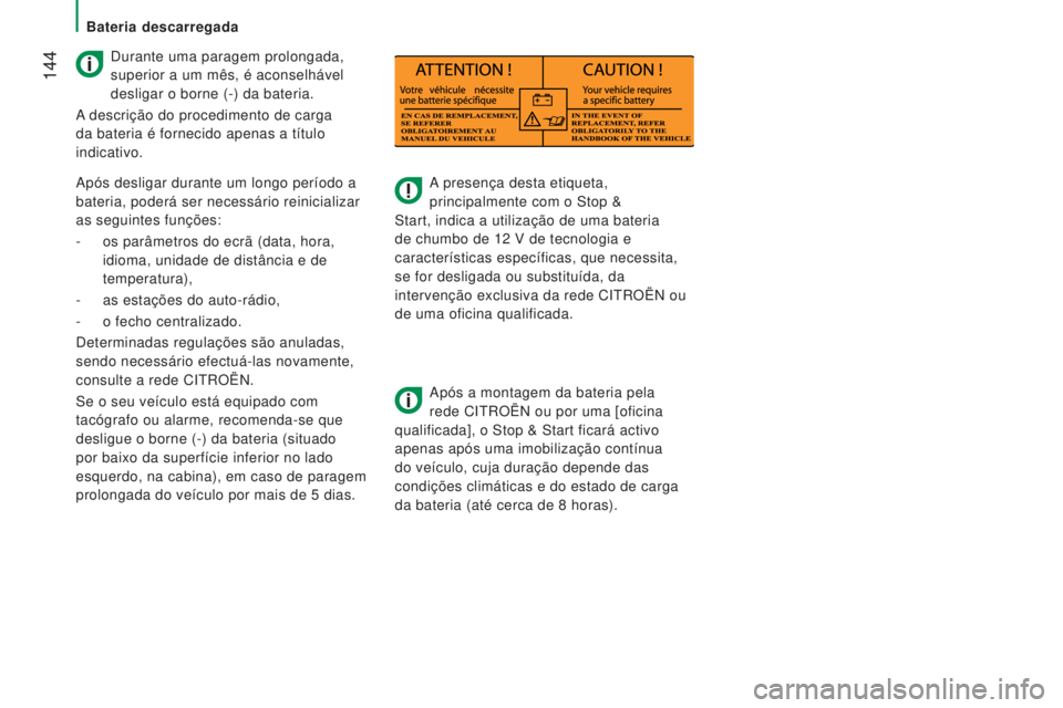 CITROEN JUMPER 2016  Manual do condutor (in Portuguese)  144
jumper_pt_Chap08_Aide-Rapide_ed01-2015
A presença desta etiqueta, 
principalmente com o Stop & 
Start, indica a utilização de uma bateria 
de chumbo de 12
  V de tecnologia e 
características