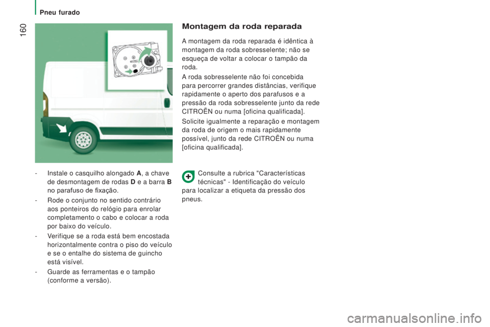 CITROEN JUMPER 2016 Manual do condutor (in Portuguese) 160
jumper_pt_Chap08_Aide-Rapide_ed01-2015
Consulte a rubrica "Características
técnicas" - Identificação do veículo
para localizar a etiqueta da pressão dos
pneus.
-
Instale o casqu CITROEN JUMPER 2016 Manual do condutor (in Portuguese) 160
jumper_pt_Chap08_Aide-Rapide_ed01-2015
Consulte a rubrica "Características
técnicas" - Identificação do veículo
para localizar a etiqueta da pressão dos
pneus.
-
Instale o casqu