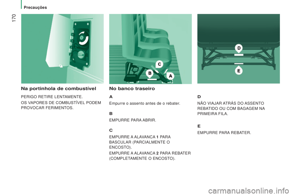 CITROEN JUMPER 2016  Manual do condutor (in Portuguese)  170
jumper_pt_Chap08_Aide-Rapide_ed01-2015
Na portinhola de combustível
PERIGO RETIRE LENTAMENTE.
OS VAPORES DE COMBUSTÍVEL PODEM 
PROVOCAR FERIMENTOS.
No banco traseiro
A
Empurre o assento antes d