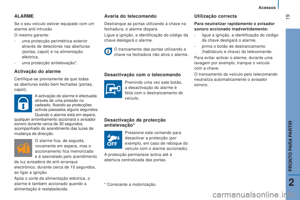 CITROEN JUMPER 2016  Manual do condutor (in Portuguese)  19
jumper_pt_Chap02_Pret-a-Partir_ed01-2015
Avaria do telecomando
Destranque as portas utilizando a chave na 
fechadura, o alarme dispara.
Ligue a ignição, a identificação do código da 
chave de