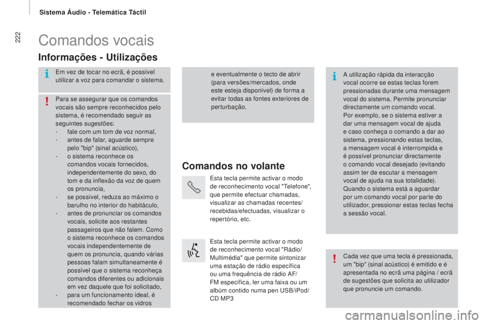 CITROEN JUMPER 2016 Manual do condutor (in Portuguese) 222
jumper_pt_Chap10a_Autoradio-Fiat-tactile-1_ed01-2015
Comandos vocais
Comandos no volante
Informações - Utilizações
Em vez de tocar no ecrã, é possível
utilizar a voz para comandar o sistem CITROEN JUMPER 2016 Manual do condutor (in Portuguese) 222
jumper_pt_Chap10a_Autoradio-Fiat-tactile-1_ed01-2015
Comandos vocais
Comandos no volante
Informações - Utilizações
Em vez de tocar no ecrã, é possível
utilizar a voz para comandar o sistem
