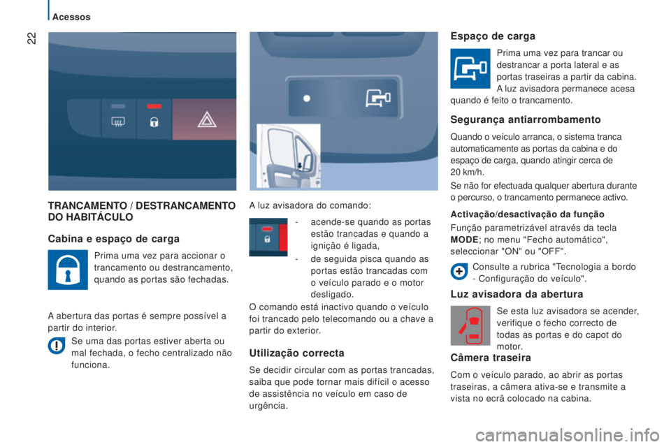 CITROEN JUMPER 2016  Manual do condutor (in Portuguese)  22
jumper_pt_Chap02_Pret-a-Partir_ed01-2015
TRANCAMENTO / DESTRANCAMENTO DO h ABITÁCULO
Luz avisadora da abertura
Se esta luz avisadora se acender, 
verifique o fecho correcto de 
todas as portas e 