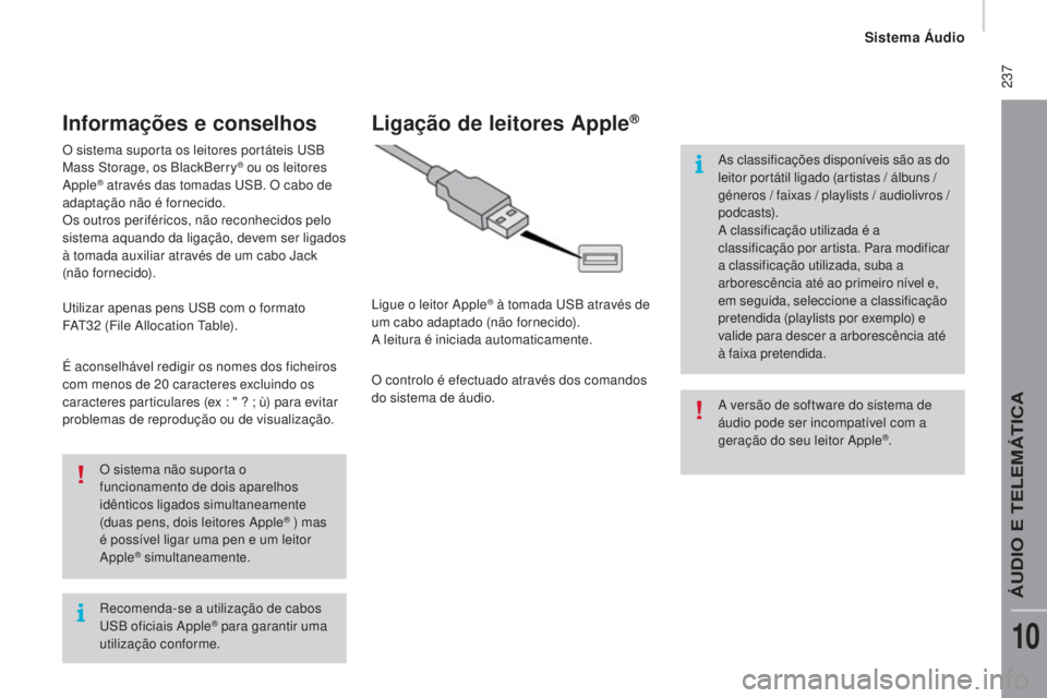 CITROEN JUMPER 2016 Manual do condutor (in Portuguese) 237
jumper_pt_Chap10b_Autoradio-Fiat-4_ed01-2015
Recomenda-se a utilização de cabos
USB oficiais Apple® para garantir uma
utilização conforme. O sistema não suporta o
funcionamento de dois a CITROEN JUMPER 2016 Manual do condutor (in Portuguese) 237
jumper_pt_Chap10b_Autoradio-Fiat-4_ed01-2015
Recomenda-se a utilização de cabos
USB oficiais Apple® para garantir uma
utilização conforme. O sistema não suporta o
funcionamento de dois a