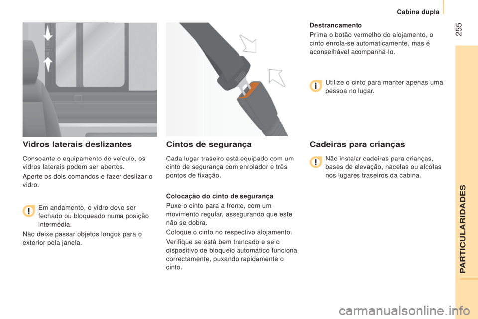 CITROEN JUMPER 2016 Manual do condutor (in Portuguese) 255
jumper_pt_Chap11_Particularites_ed01-2015
Vidros laterais deslizantes
Consoante o equipamento do veículo, os
vidros laterais podem ser abertos.
Aperte os dois comandos e fazer deslizar o
vidro CITROEN JUMPER 2016 Manual do condutor (in Portuguese) 255
jumper_pt_Chap11_Particularites_ed01-2015
Vidros laterais deslizantes
Consoante o equipamento do veículo, os
vidros laterais podem ser abertos.
Aperte os dois comandos e fazer deslizar o
vidro