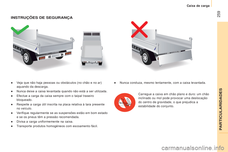 CITROEN JUMPER 2016 Manual do condutor (in Portuguese) 259
jumper_pt_Chap11_Particularites_ed01-2015
● Veja que não haja pessoas ou obstáculos (no chão e no ar) aquando da descarga.
●
Nunca deixe a caixa levantada quando não está a ser utiliza CITROEN JUMPER 2016 Manual do condutor (in Portuguese) 259
jumper_pt_Chap11_Particularites_ed01-2015
● Veja que não haja pessoas ou obstáculos (no chão e no ar) aquando da descarga.
●
Nunca deixe a caixa levantada quando não está a ser utiliza
